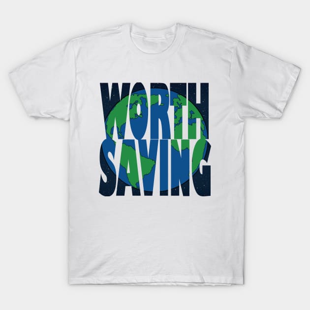 Earth, Worth Saving T-Shirt by MadmanDesigns